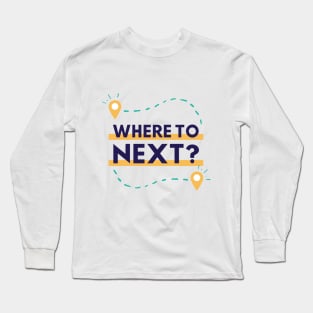 WHERE TO NEXT Long Sleeve T-Shirt